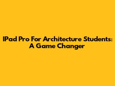IPad Pro For Architecture Students: A Game Changer
