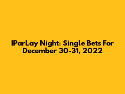 IParLay Night: Single Bets For December 30-31, 2022