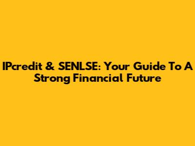 IPcredit & SENLSE: Your Guide To A Strong Financial Future