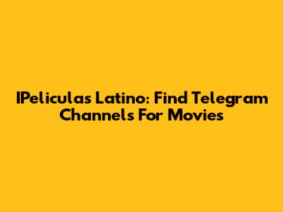 IPeliculas Latino: Find Telegram Channels For Movies