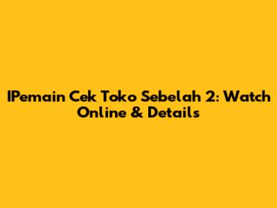 IPemain Cek Toko Sebelah 2: Watch Online & Details