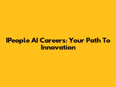IPeople AI Careers: Your Path To Innovation