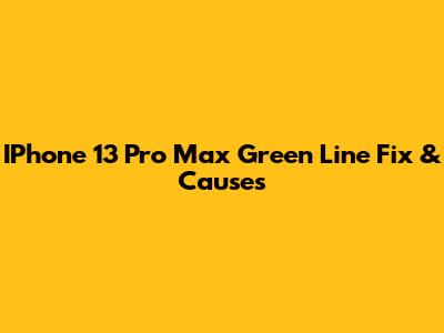 IPhone 13 Pro Max Green Line Fix & Causes