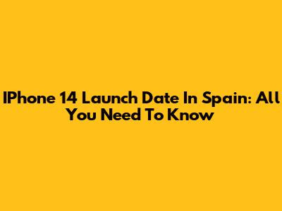 IPhone 14 Launch Date In Spain: All You Need To Know