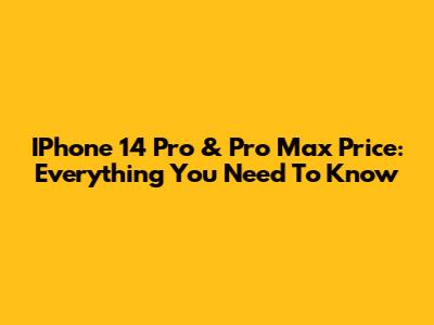 IPhone 14 Pro & Pro Max Price: Everything You Need To Know