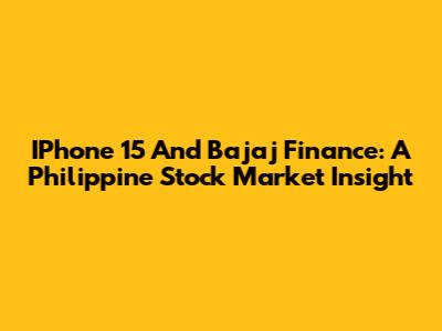 IPhone 15 And Bajaj Finance: A Philippine Stock Market Insight