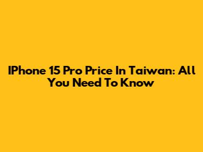 IPhone 15 Pro Price In Taiwan: All You Need To Know