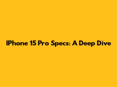 IPhone 15 Pro Specs: A Deep Dive
