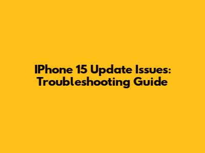 IPhone 15 Update Issues: Troubleshooting Guide