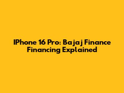 IPhone 16 Pro: Bajaj Finance Financing Explained