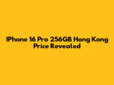 IPhone 16 Pro 256GB Hong Kong Price Revealed
