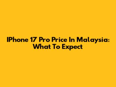 IPhone 17 Pro Price In Malaysia: What To Expect