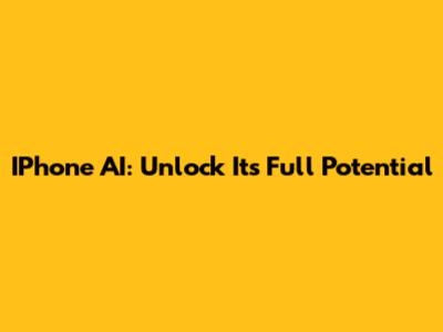 IPhone AI: Unlock Its Full Potential