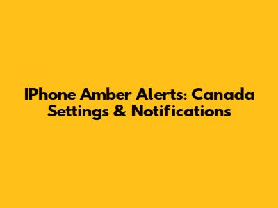 IPhone Amber Alerts: Canada Settings & Notifications