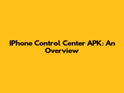 IPhone Control Center APK: An Overview
