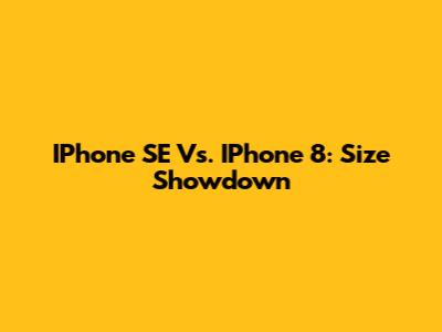 IPhone SE Vs. IPhone 8: Size Showdown