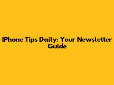 IPhone Tips Daily: Your Newsletter Guide