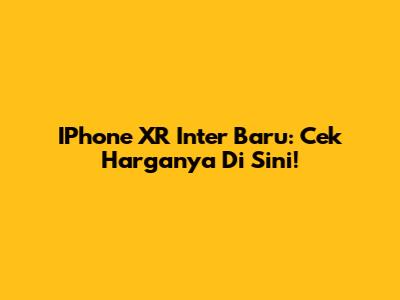 IPhone XR Inter Baru: Cek Harganya Di Sini!