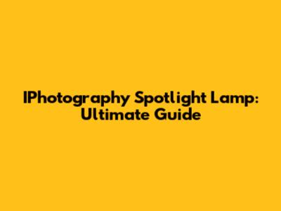 IPhotography Spotlight Lamp: Ultimate Guide