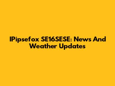 IPipsefox SE16SESE: News And Weather Updates