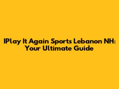 IPlay It Again Sports Lebanon NH: Your Ultimate Guide