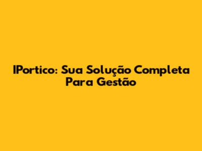 IPortico: Sua Solução Completa Para Gestão
