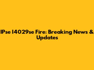 IPse I4029se Fire: Breaking News & Updates
