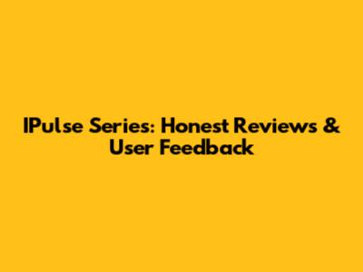 IPulse Series: Honest Reviews & User Feedback