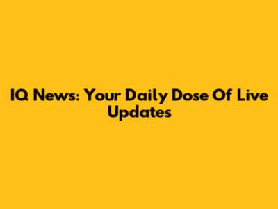 IQ News: Your Daily Dose Of Live Updates