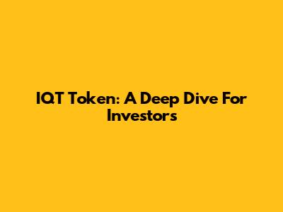 IQT Token: A Deep Dive For Investors