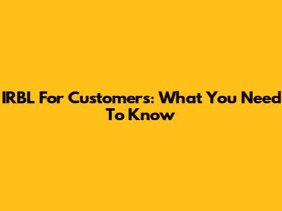 IRBL For Customers: What You Need To Know
