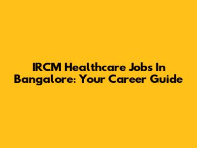 IRCM Healthcare Jobs In Bangalore: Your Career Guide