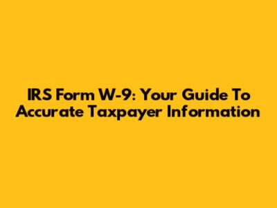 IRS Form W-9: Your Guide To Accurate Taxpayer Information