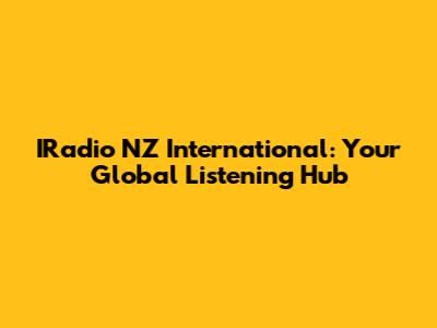 IRadio NZ International: Your Global Listening Hub