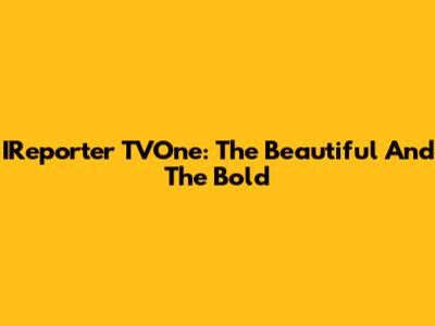 IReporter TVOne: The Beautiful And The Bold