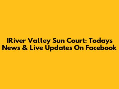 IRiver Valley Sun Court: Today's News & Live Updates On Facebook