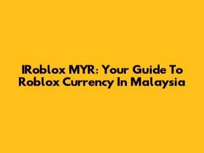 IRoblox MYR: Your Guide To Roblox Currency In Malaysia