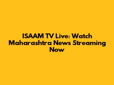 ISAAM TV Live: Watch Maharashtra News Streaming Now