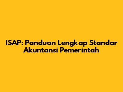 ISAP: Panduan Lengkap Standar Akuntansi Pemerintah