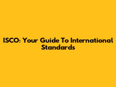 ISCO: Your Guide To International Standards