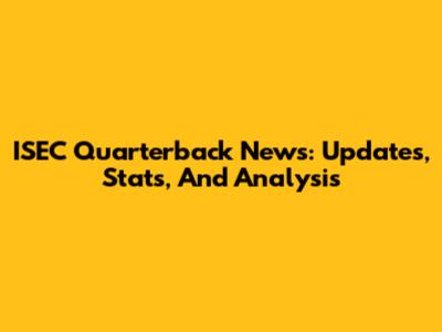 ISEC Quarterback News: Updates, Stats, And Analysis
