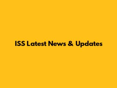 ISS Latest News & Updates