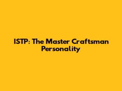 ISTP: The Master Craftsman Personality