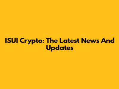 ISUI Crypto: The Latest News And Updates