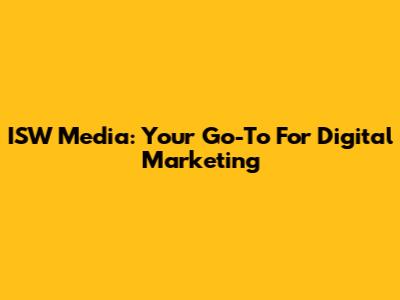 ISW Media: Your Go-To For Digital Marketing