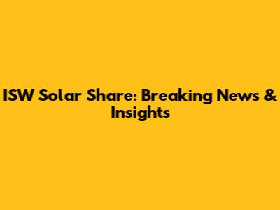 ISW Solar Share: Breaking News & Insights