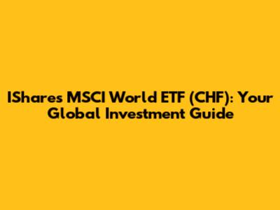 IShares MSCI World ETF (CHF): Your Global Investment Guide