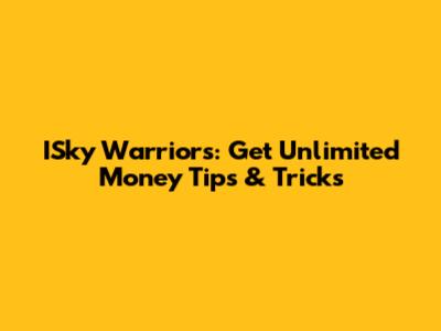 ISky Warriors: Get Unlimited Money Tips & Tricks