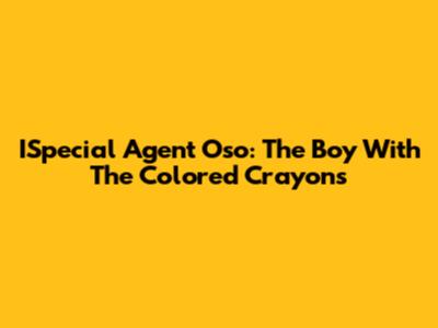ISpecial Agent Oso: The Boy With The Colored Crayons