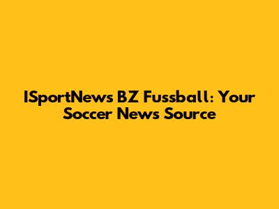 ISportNews BZ Fussball: Your Soccer News Source